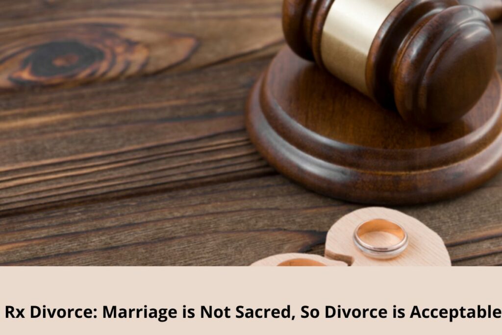 Rx Divorce: Marriage is Not Sacred, So Divorce is Acceptable