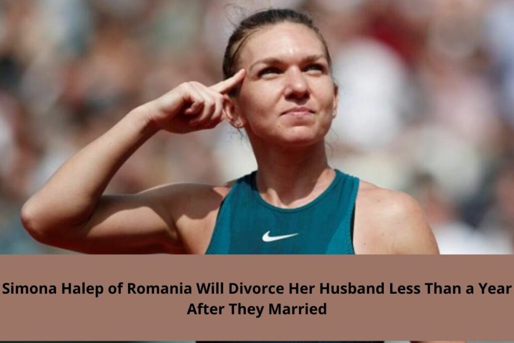 Simona Halep of Romania Will Divorce Her Husband Less Than a Year After They Married