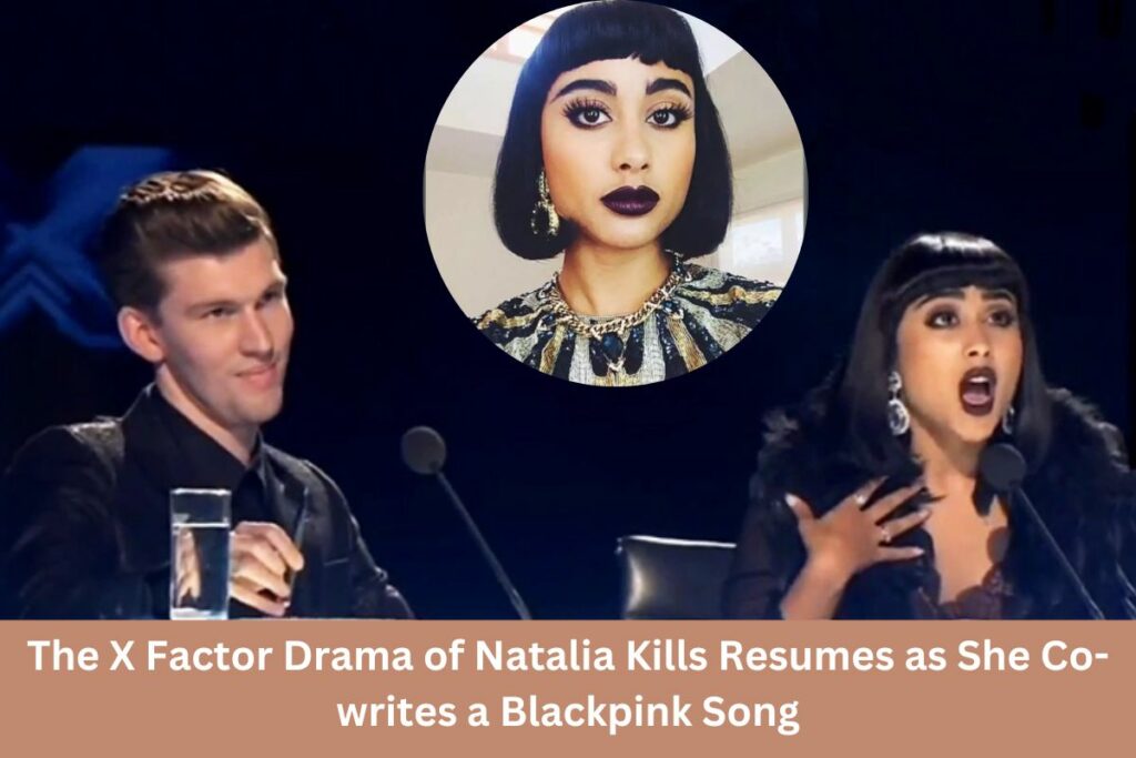 The X Factor Drama of Natalia Kills Resumes as She Co-writes a Blackpink Song