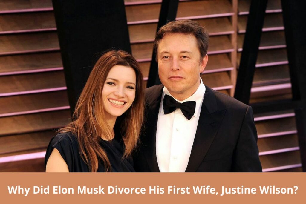 Why Did Elon Musk Divorce His First Wife, Justine Wilson?