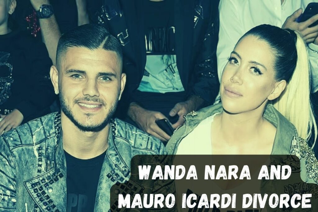 Wanda Nara and Mauro Icardi Divorce