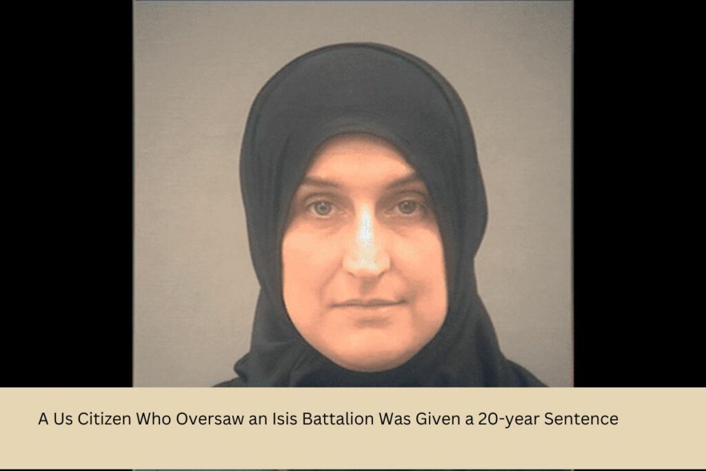 A Us Citizen Who Oversaw an Isis Battalion Was Given a 20-year Sentence