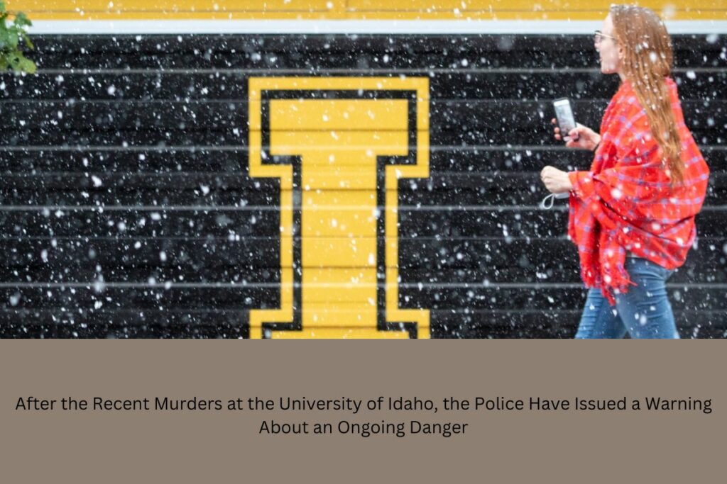 After the Recent Murders at the University of Idaho, the Police Have Issued a Warning About an Ongoing Danger