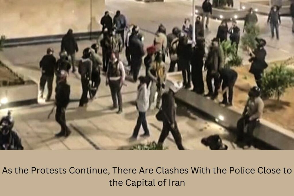 As the Protests Continue, There Are Clashes with the Police Close to the Capital of Iran