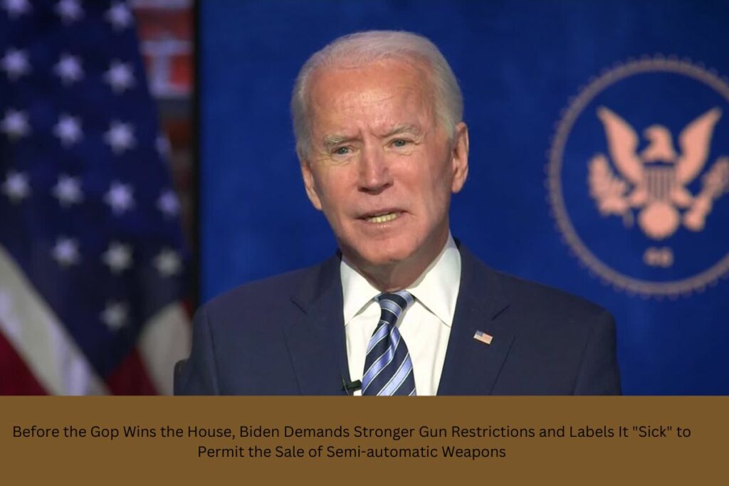 Before the GOP Wins the House, Biden Demands Stronger Gun Restrictions and Labels It Sick to Permit the Sale of Semi-automatic Weapons