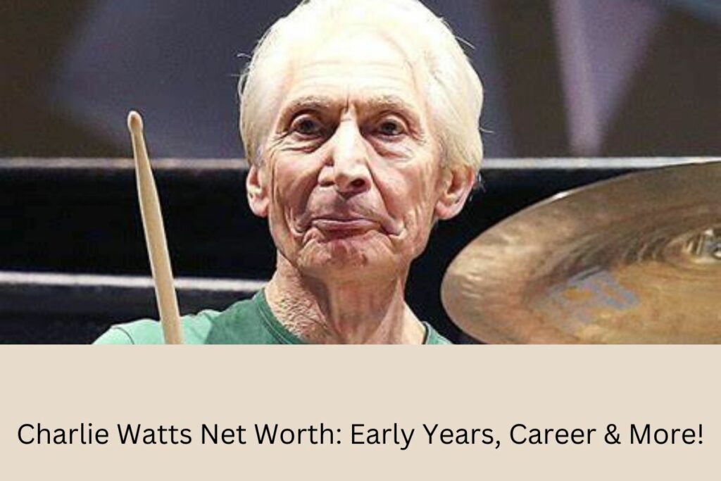 Charlie Watts Net Worth Early Years, Career & More!