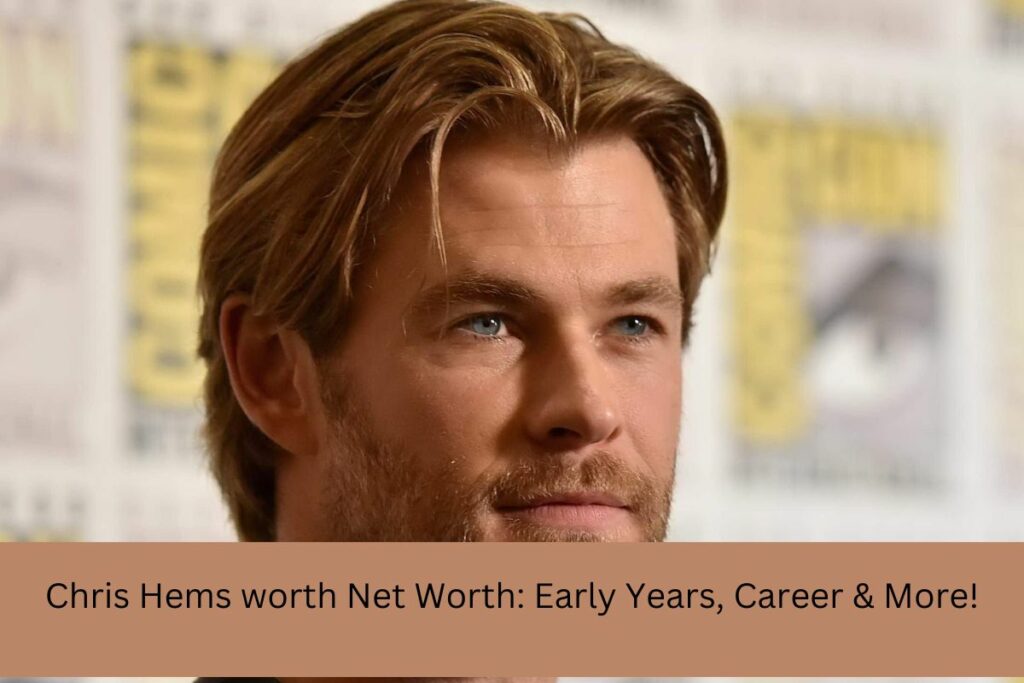 Chris Hems worth Net Worth Early Years, Career & More!