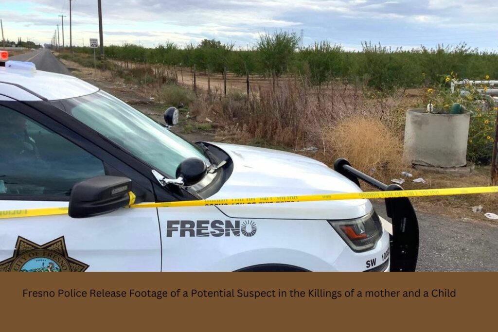 Fresno Police Release Footage of a Potential Suspect in the Killings of a mother and a Child