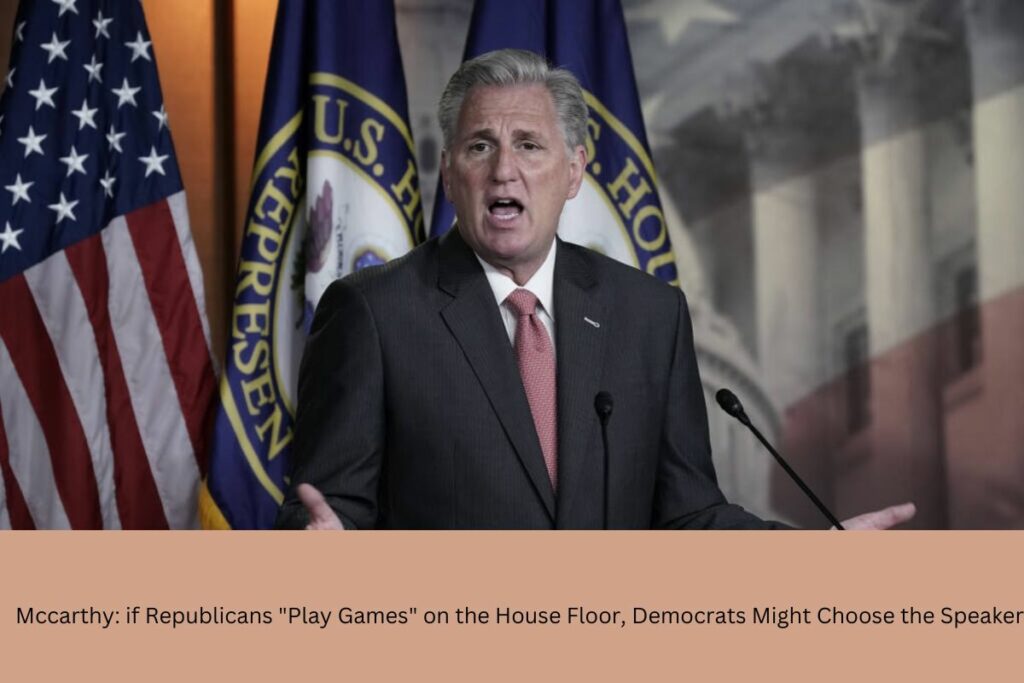 Mccarthy if Republicans Play Games on the House Floor, Democrats Might Choose the Speaker