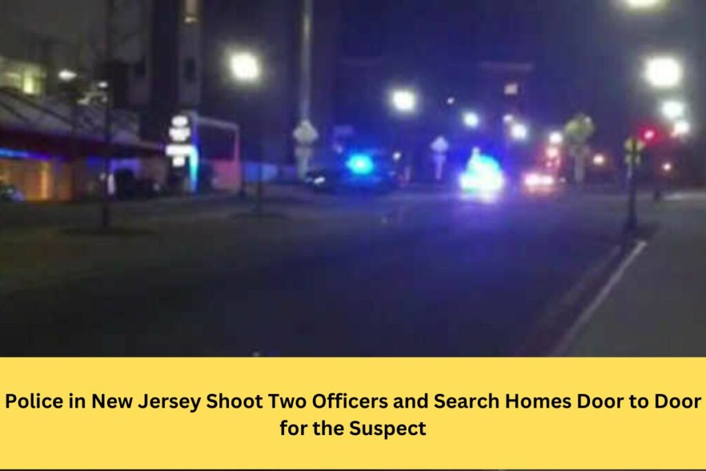 Police in New Jersey Shoot Two Officers and Search Homes Door to Door for the Suspect