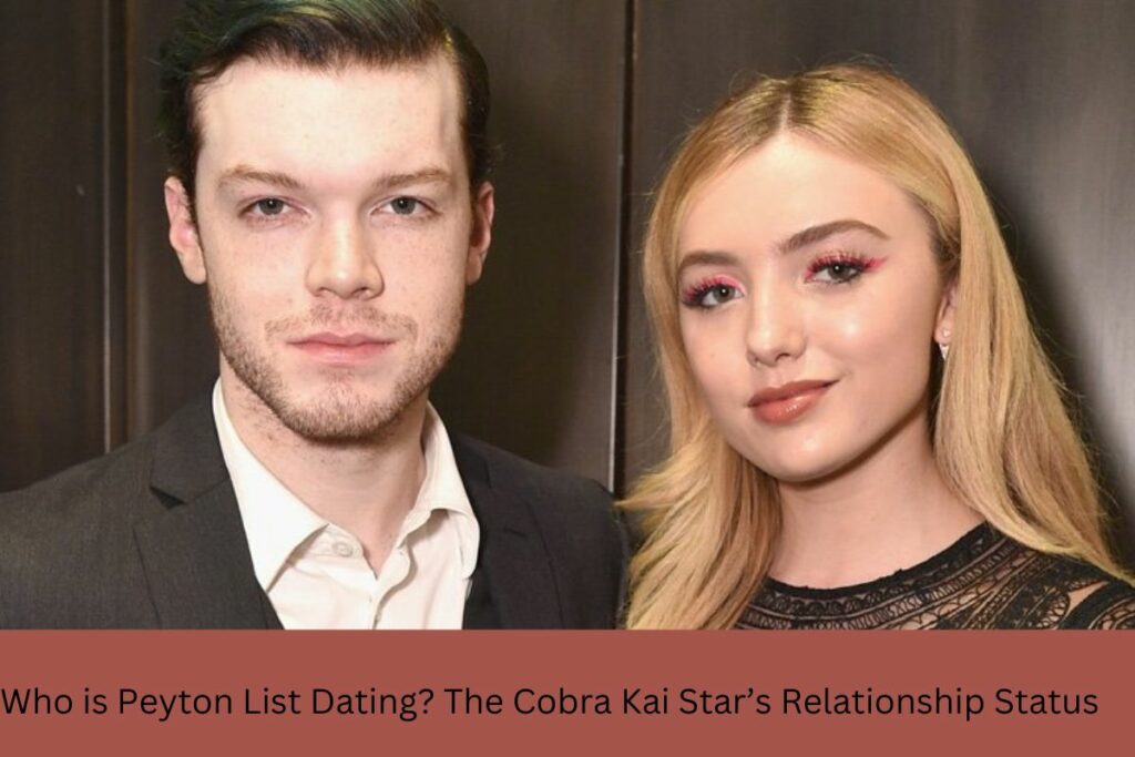 Who is Peyton List Dating The Cobra Kai Star’s Relationship Status