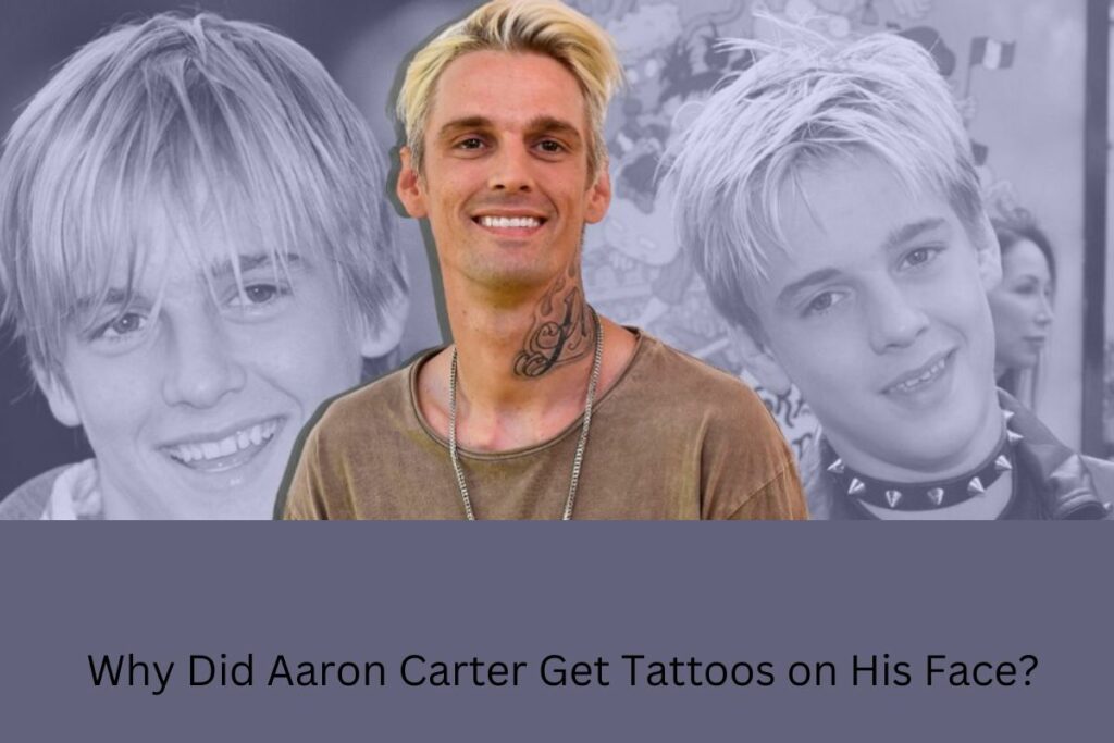 Why Did Aaron Carter Get Tattoos on His Face