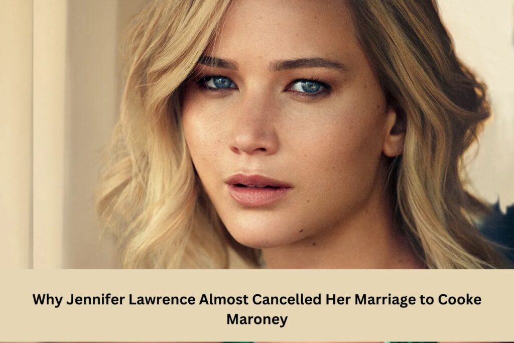 Why Jennifer Lawrence Almost Cancelled Her Marriage to Cooke Maroney