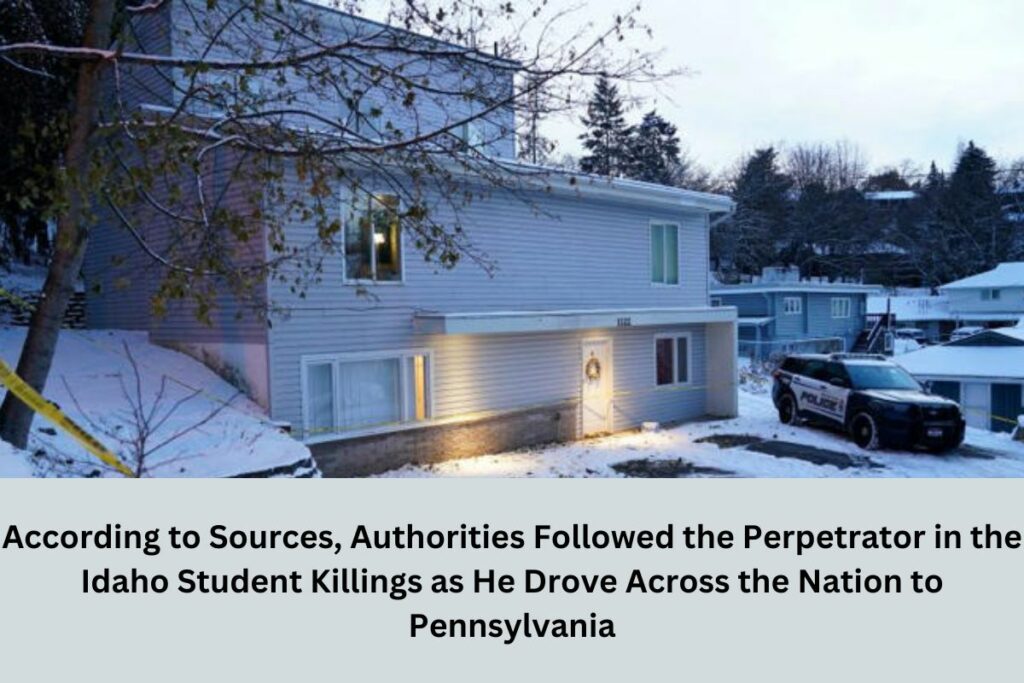 According to Sources, Authorities Followed the Perpetrator in the Idaho Student Killings as He Drove Across the Nation to Pennsylvania