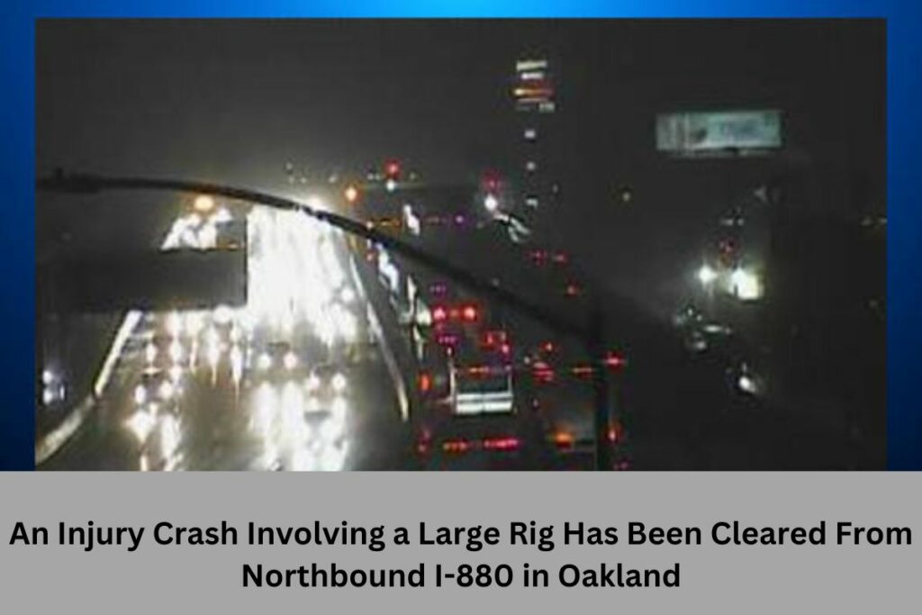 An Injury Crash Involving a Large Rig Has Been Cleared from Northbound I-880 in Oakland