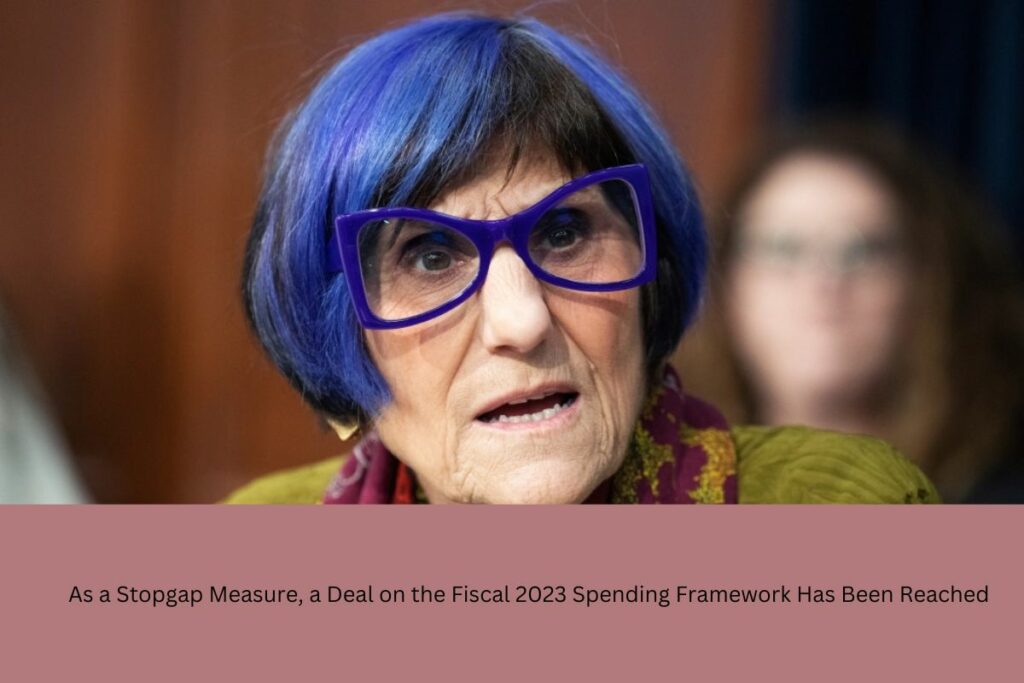 As a Stopgap Measure, a Deal on the Fiscal 2023 Spending Framework Has Been Reached