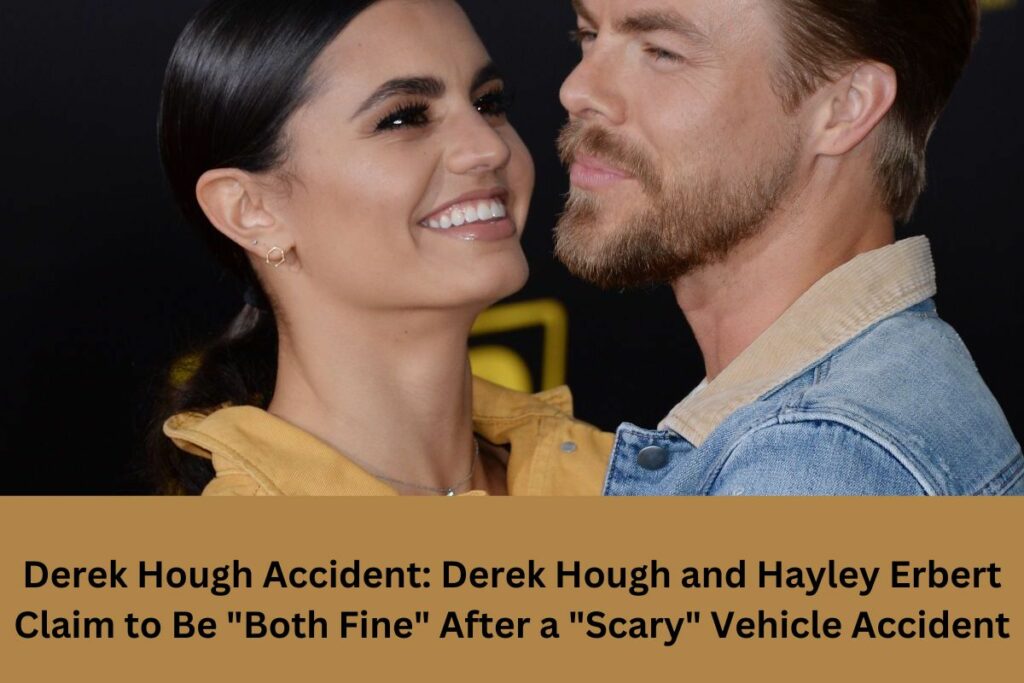 Derek Hough Accident Derek Hough and Hayley Erbert Claim to Be Both Fine After a Scary Vehicle Accident