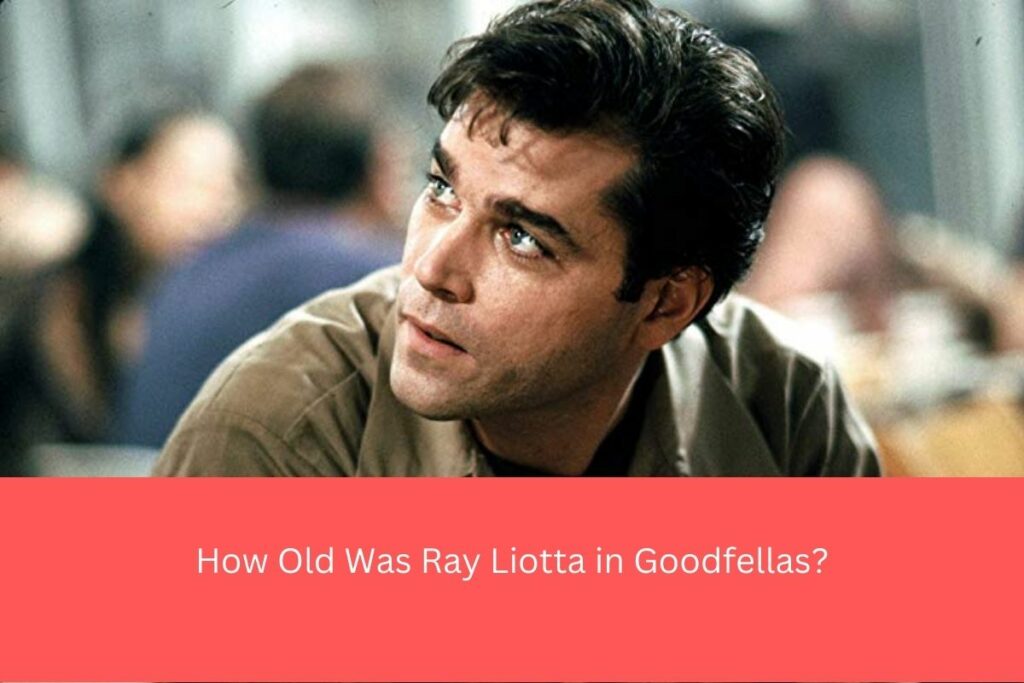 How Old Was Ray Liotta in Goodfellas