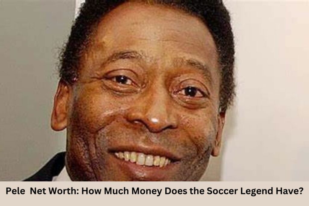 Pele Net Worth