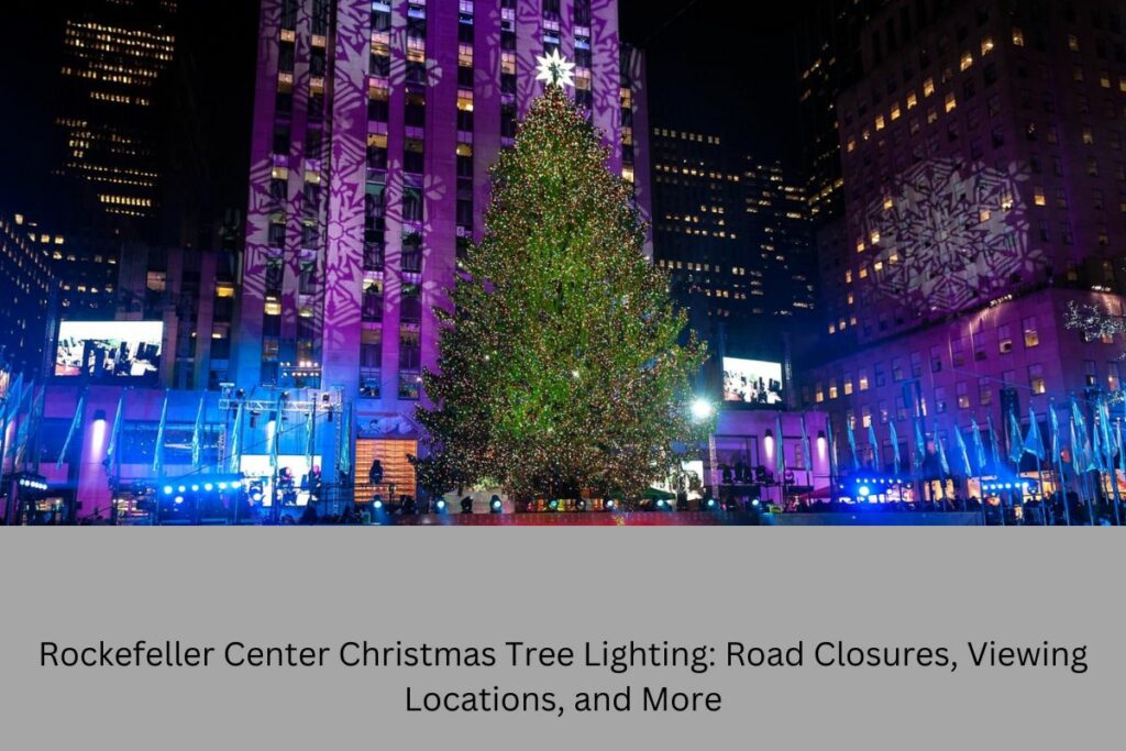 Rockefeller Center Christmas Tree Lighting Road Closures, Viewing Locations, and More