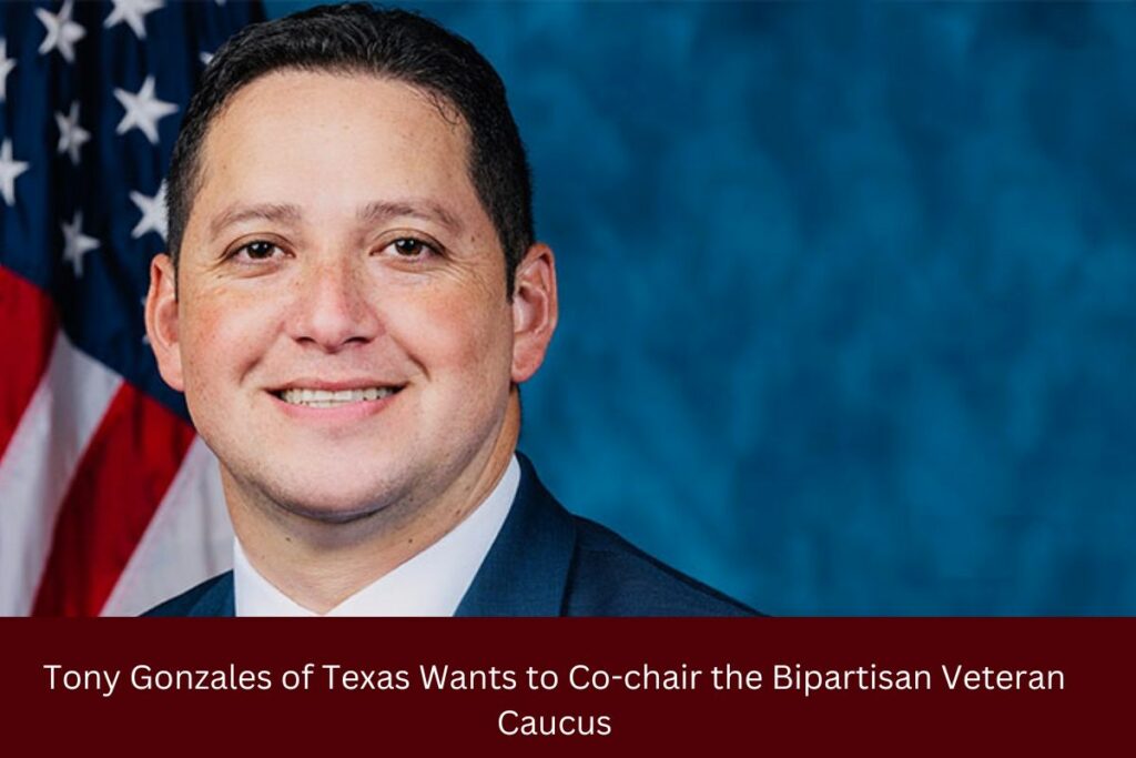 Tony Gonzales of Texas Wants to Co-chair the Bipartisan Veteran Caucus