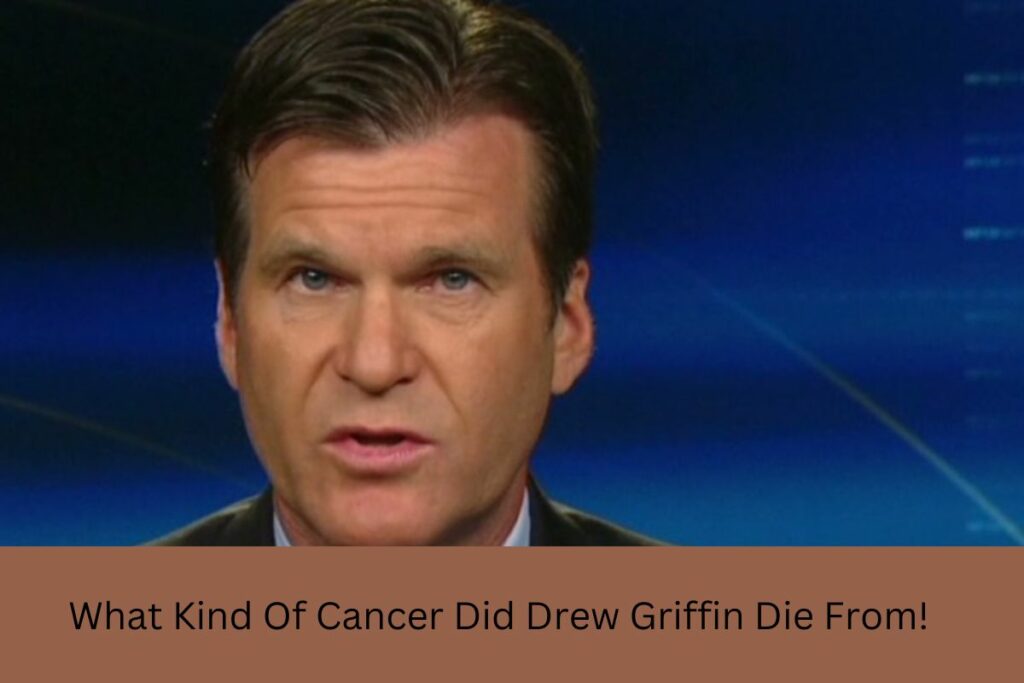 What Kind of Cancer Did Drew Griffin Die From!