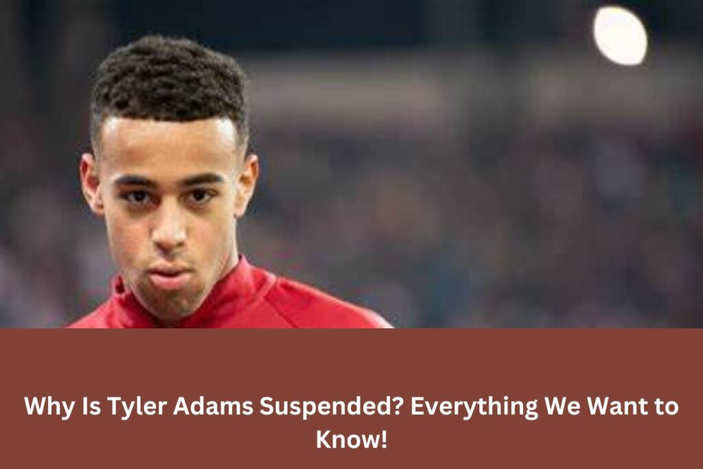 Why Is Tyler Adams Suspended?