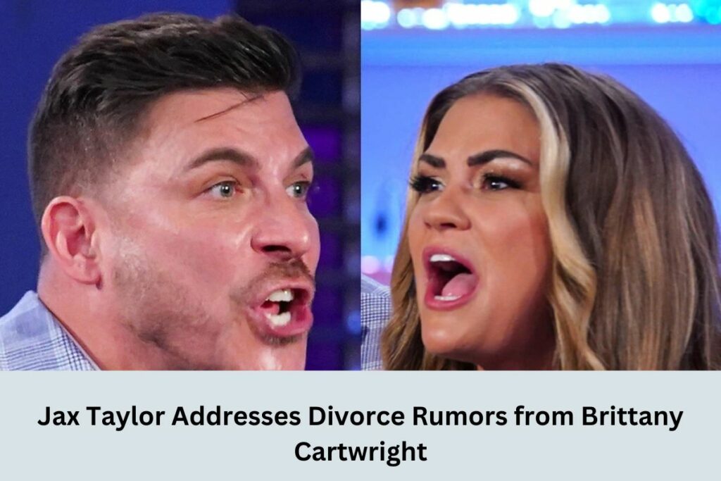 Jax Taylor Addresses Divorce Rumors from Brittany Cartwright