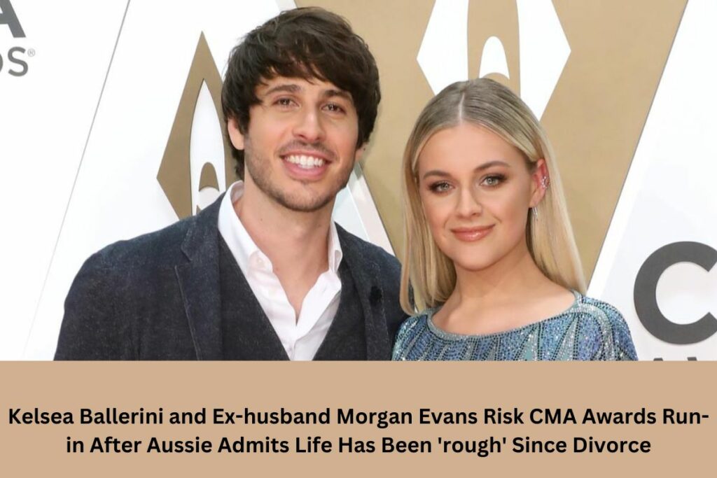 Kelsea Ballerini and Ex-husband Morgan Evans Risk CMA Awards Run-in After Aussie Admits Life Has Been 'rough' Since Divorce