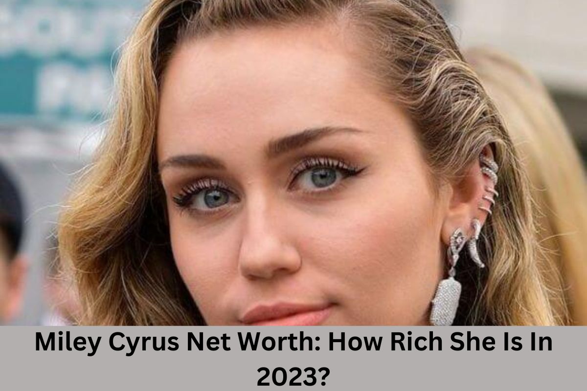 Miley Cyrus Net Worth How Rich She Is In 2023?