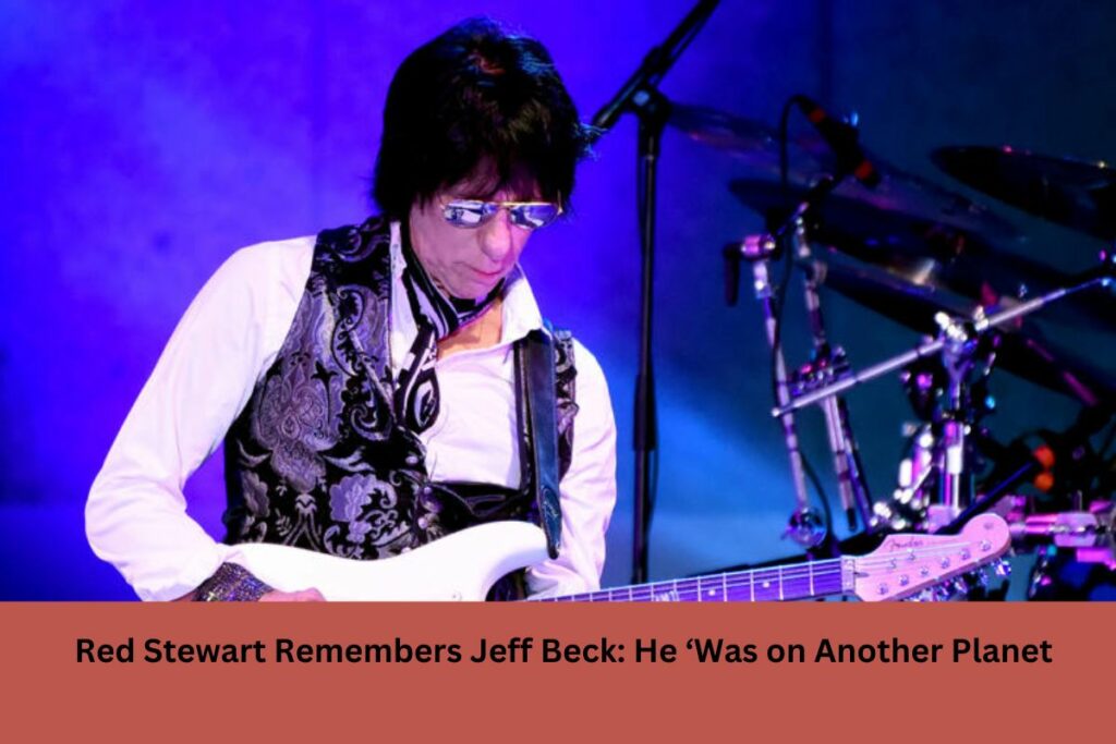 Red Stewart Remembers Jeff Beck He ‘Was on Another Planet’