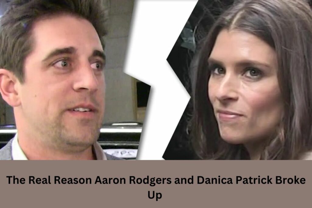 The Real Reason Aaron Rodgers and Danica Patrick Broke Up