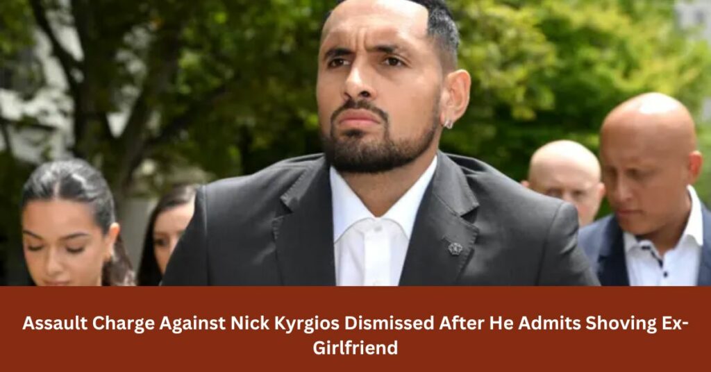 Assault Charge Against Nick Kyrgios Dismissed After He Admits Shoving Ex-Girlfriend