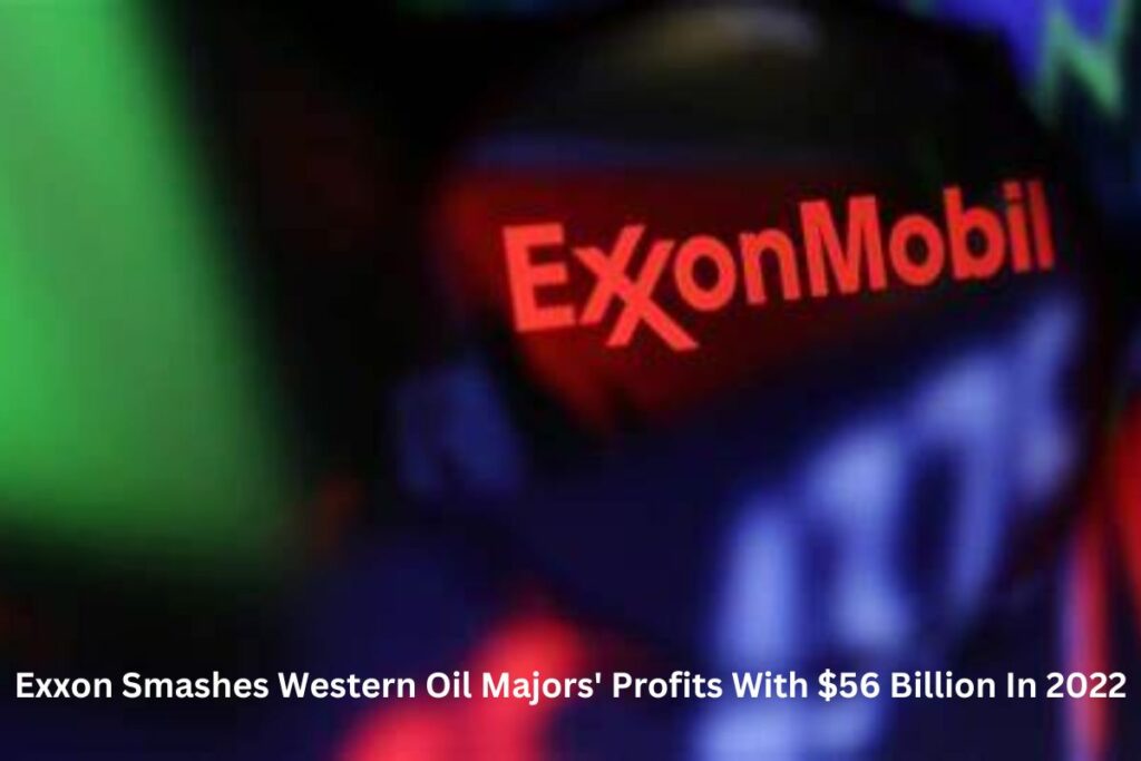 Exxon Smashes Western Oil Majors' Profits With $56 Billion In 2022