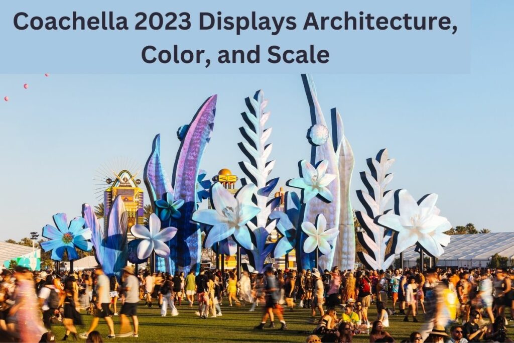 Coachella 2023 Displays Architecture, Color, and Scale