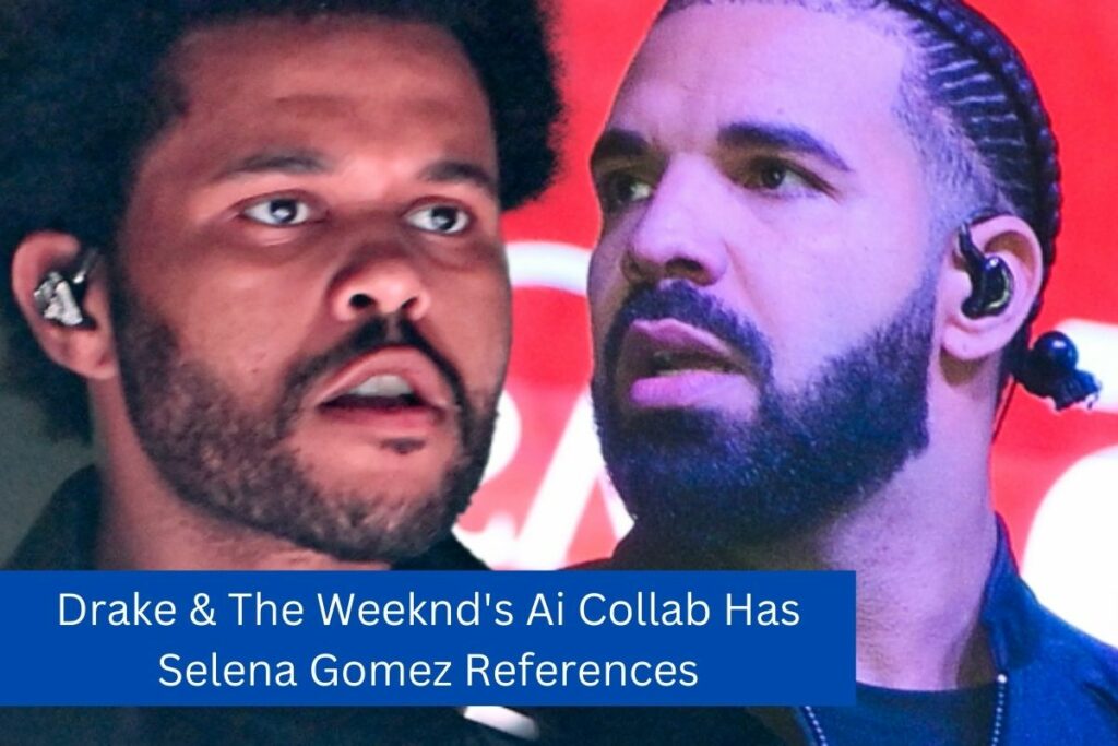 Drake & The Weeknd's Ai Collab Has Selena Gomez References