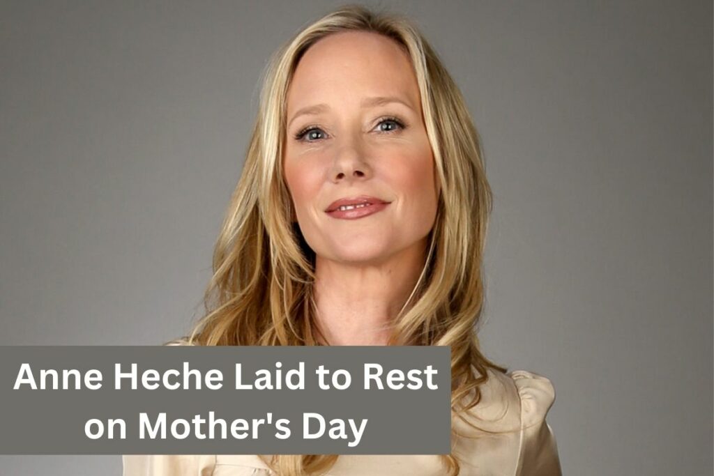 Anne Heche Laid to Rest on Mother's Day