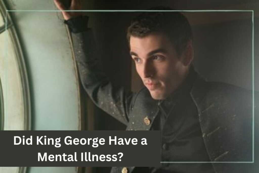 Did King George Have a Mental Illness Check Here!