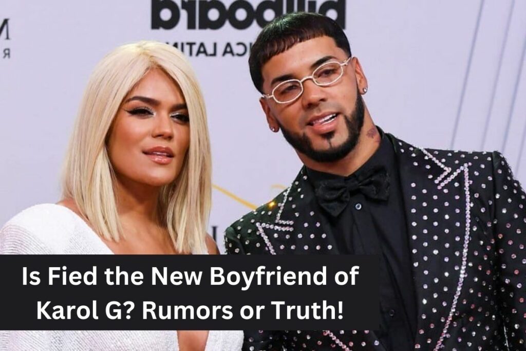 Is Fied the New Boyfriend of Karol G Rumors or Truth!